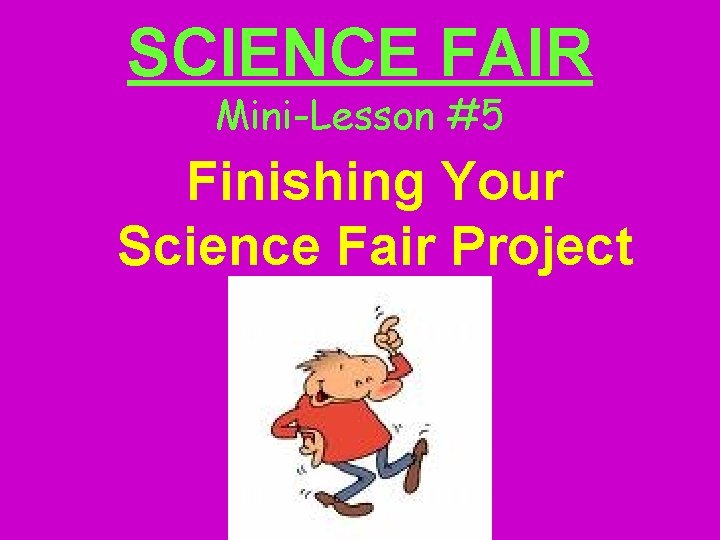 SCIENCE FAIR Mini-Lesson #5 Finishing Your Science Fair Project 