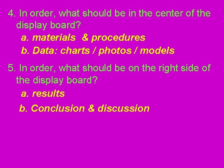 4. In order, what should be in the center of the display board? a.