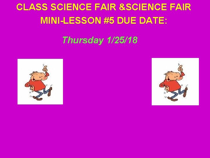 CLASS SCIENCE FAIR &SCIENCE FAIR MINI-LESSON #5 DUE DATE: Thursday 1/25/18 