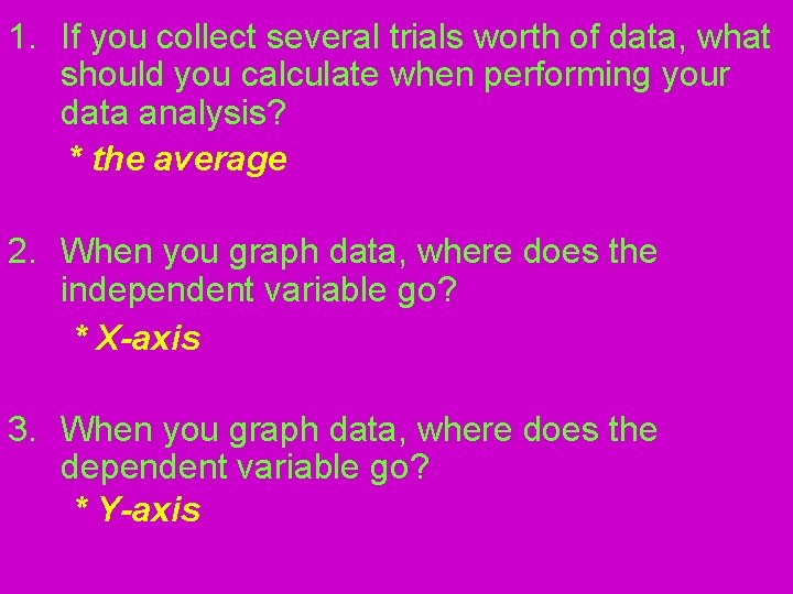 1. If you collect several trials worth of data, what should you calculate when