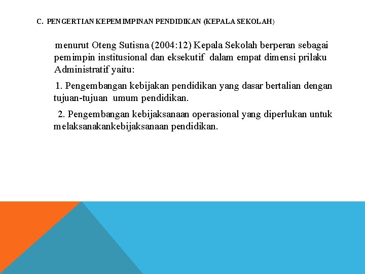 C. PENGERTIAN KEPEMIMPINAN PENDIDIKAN (KEPALA SEKOLAH) menurut Oteng Sutisna (2004: 12) Kepala Sekolah berperan