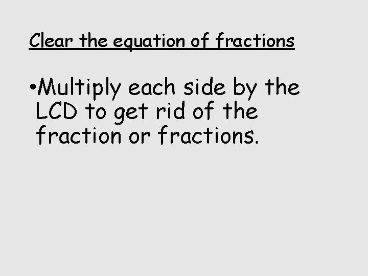 Clear the equation of fractions • Multiply each side by the LCD to get