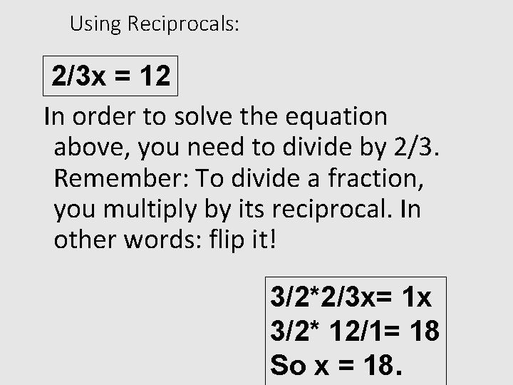 Using Reciprocals: 2/3 x = 12 In order to solve the equation above, you