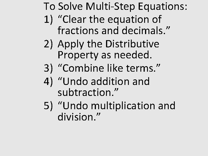 To Solve Multi-Step Equations: 1) “Clear the equation of fractions and decimals. ” 2)