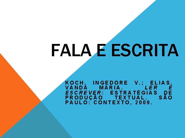 FALA E ESCRITA KOCH, INGEDORE V. ; ELIAS, VANDA MARIA. LER E ESCREVER: ESTRATÉGIAS