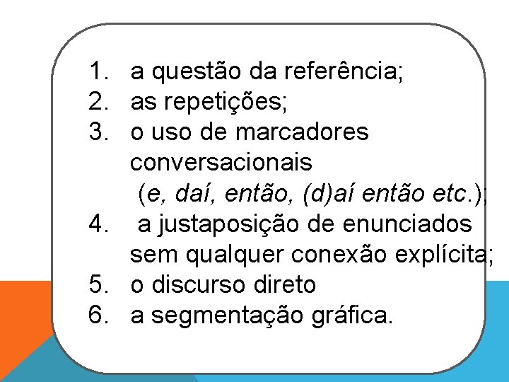 1. a questão da referência; 2. as repetições; 3. o uso de marcadores conversacionais