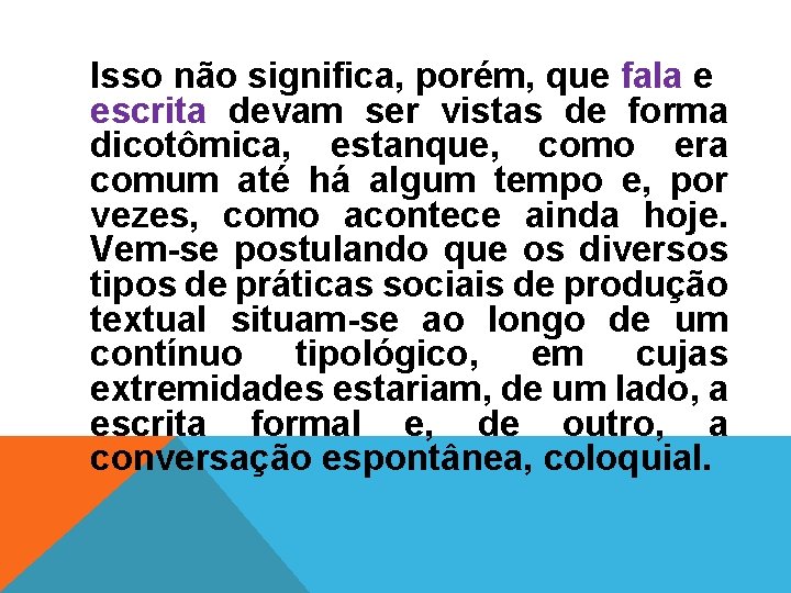 Isso não significa, porém, que fala e escrita devam ser vistas de forma dicotômica,