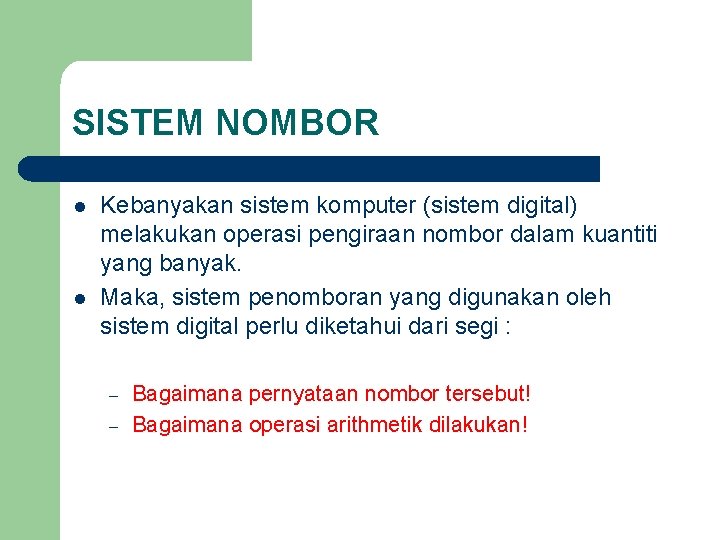 SISTEM NOMBOR l l Kebanyakan sistem komputer (sistem digital) melakukan operasi pengiraan nombor dalam