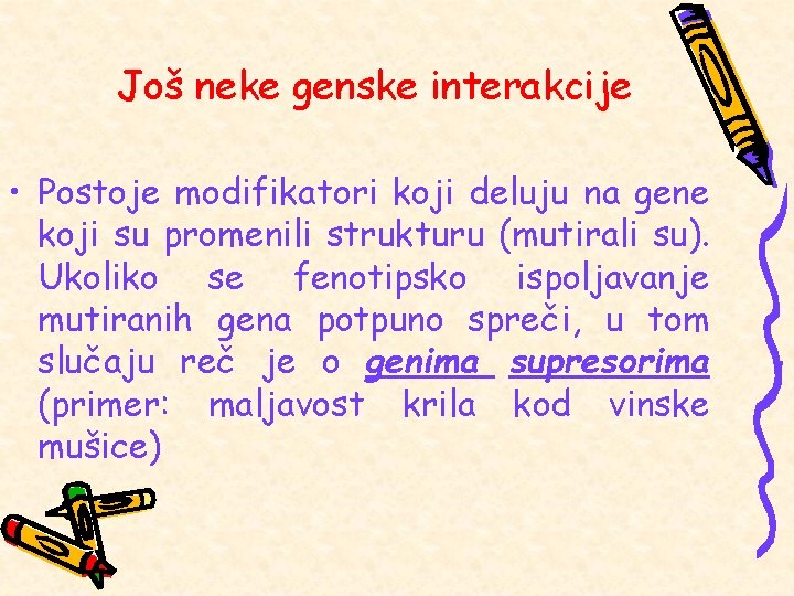 Još neke genske interakcije • Postoje modifikatori koji deluju na gene koji su promenili