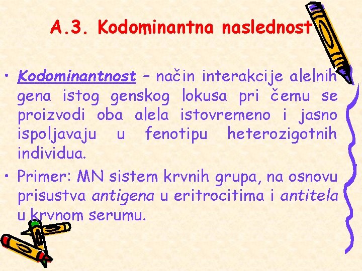 A. 3. Kodominantna naslednost • Kodominantnost – način interakcije alelnih gena istog genskog lokusa