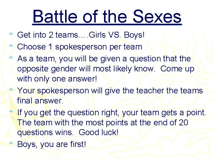 Battle of the Sexes } } } Get into 2 teams…. Girls VS. Boys!
