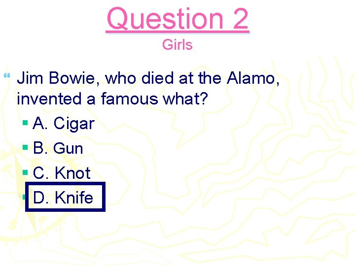 Question 2 Girls } Jim Bowie, who died at the Alamo, invented a famous
