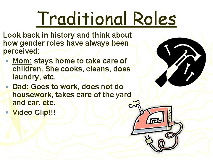 Traditional Roles Look back in history and think about how gender roles have always