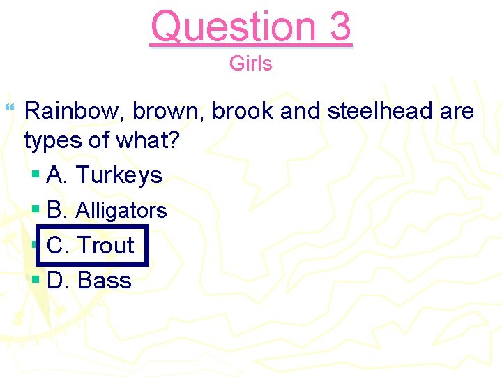 Question 3 Girls } Rainbow, brown, brook and steelhead are types of what? §