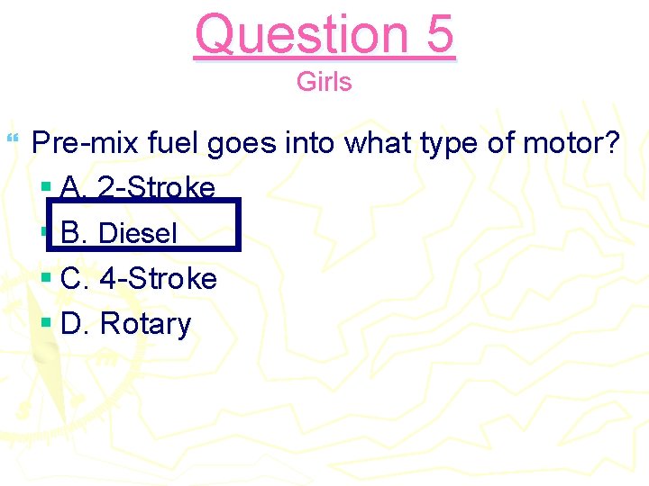 Question 5 Girls } Pre-mix fuel goes into what type of motor? § A.
