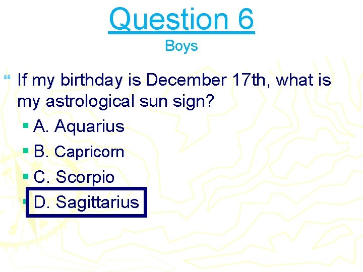 Question 6 Boys } If my birthday is December 17 th, what is my