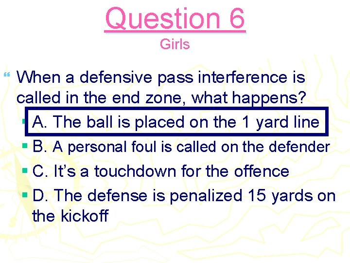 Question 6 Girls } When a defensive pass interference is called in the end