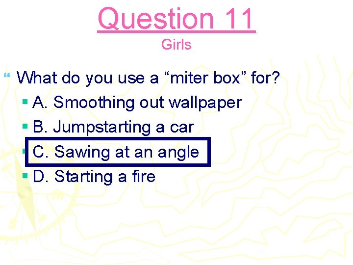 Question 11 Girls } What do you use a “miter box” for? § A.