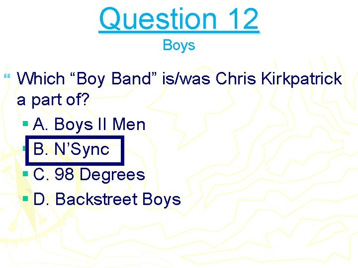 Question 12 Boys } Which “Boy Band” is/was Chris Kirkpatrick a part of? §