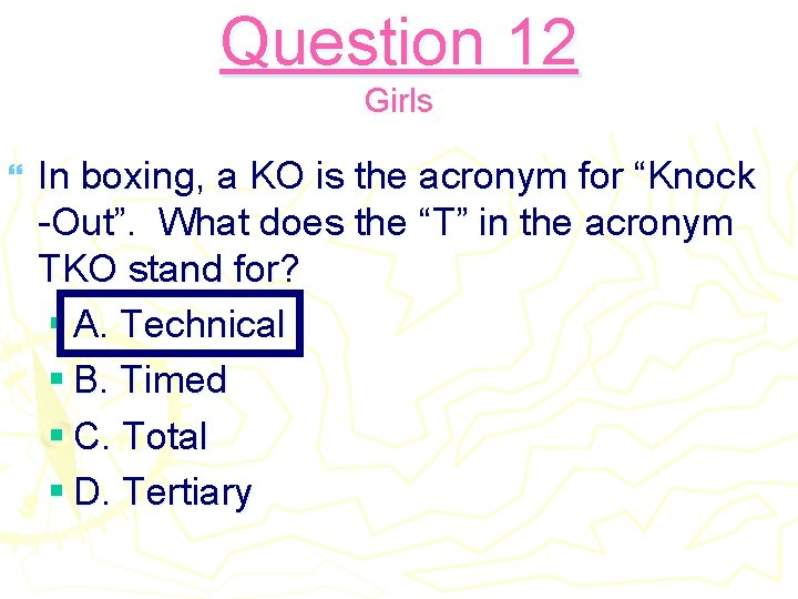 Question 12 Girls } In boxing, a KO is the acronym for “Knock -Out”.