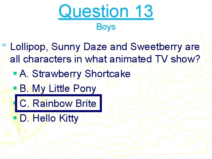 Question 13 Boys } Lollipop, Sunny Daze and Sweetberry are all characters in what