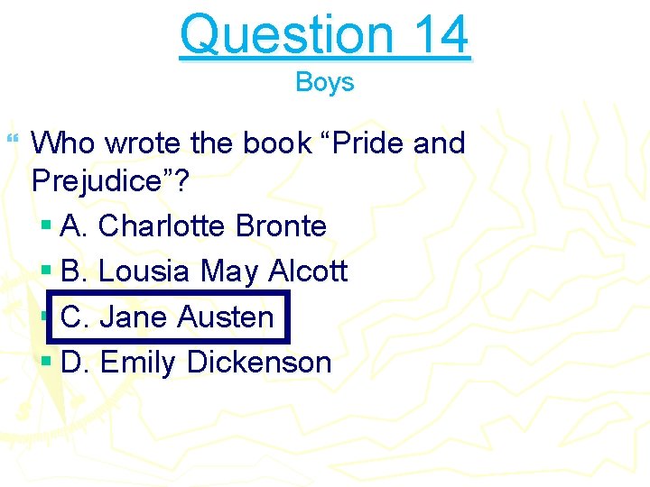 Question 14 Boys } Who wrote the book “Pride and Prejudice”? § A. Charlotte