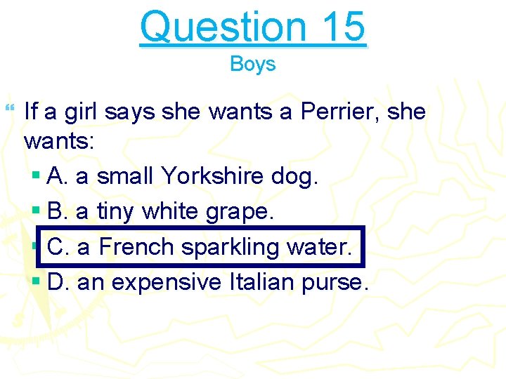 Question 15 Boys } If a girl says she wants a Perrier, she wants: