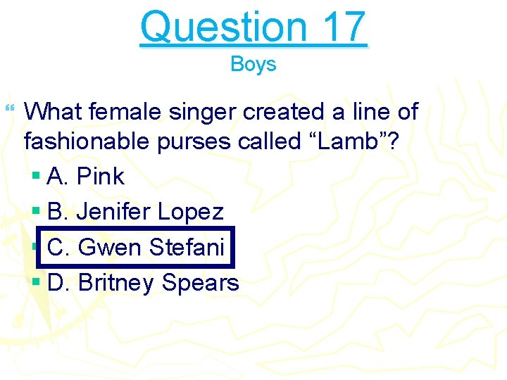 Question 17 Boys } What female singer created a line of fashionable purses called