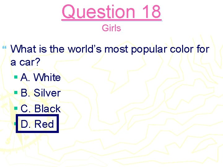 Question 18 Girls } What is the world’s most popular color for a car?