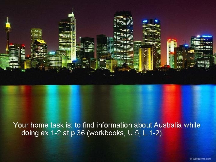 Your home task is: to find information about Australia while doing ex. 1 -2