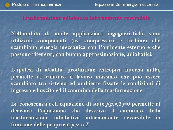 Modulo di Termodinamica Equazione dell’energia meccanica Trasformazione adiabatica internamente reversibile Nell’ambito di molte applicazioni