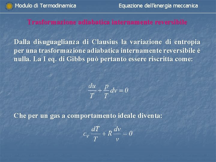 Modulo di Termodinamica Equazione dell’energia meccanica Trasformazione adiabatica internamente reversibile Dalla disuguaglianza di Clausius