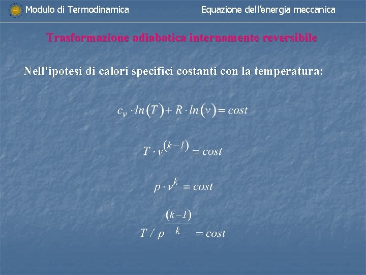 Modulo di Termodinamica Equazione dell’energia meccanica Trasformazione adiabatica internamente reversibile Nell’ipotesi di calori specifici