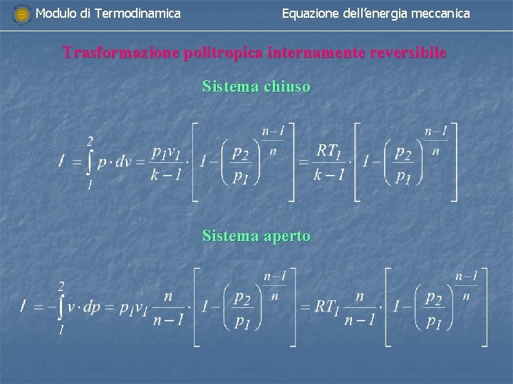 Modulo di Termodinamica Equazione dell’energia meccanica Trasformazione politropica internamente reversibile Sistema chiuso Sistema aperto