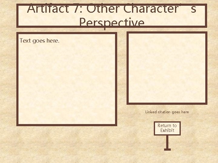Artifact 7: Other Character’s Perspective Text goes here. Linked citation goes here Return to