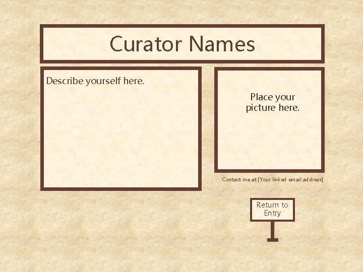 Curator Names Curator’s Office Describe yourself here. Place your picture here. Contact me at