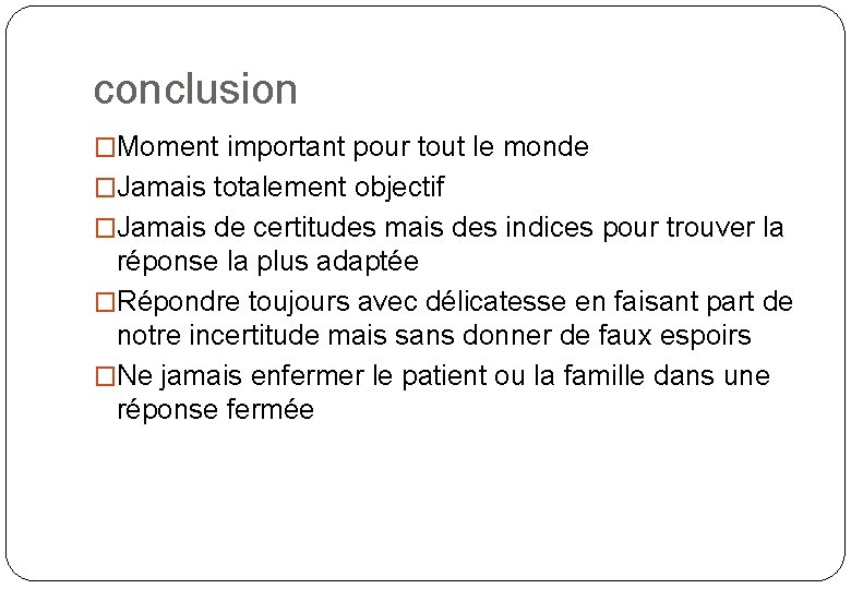 conclusion �Moment important pour tout le monde �Jamais totalement objectif �Jamais de certitudes mais