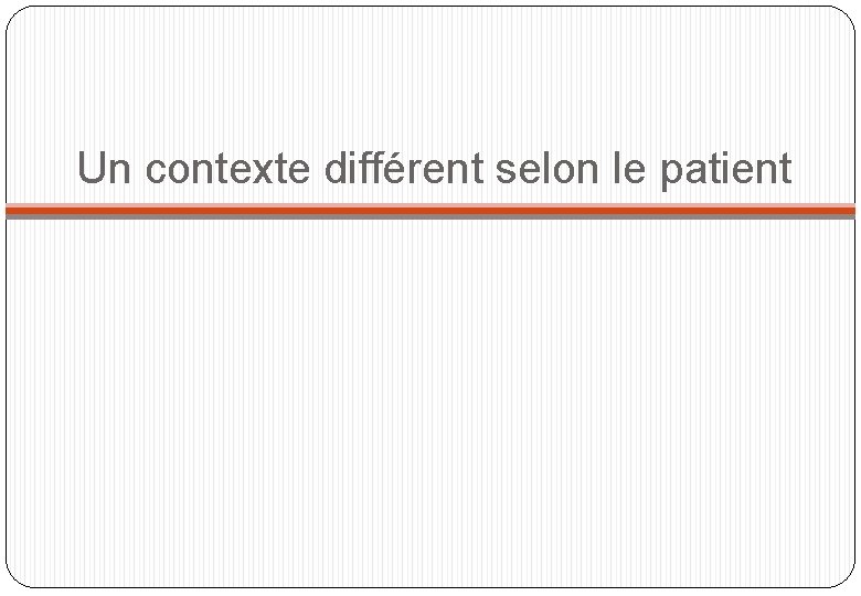 Un contexte différent selon le patient 
