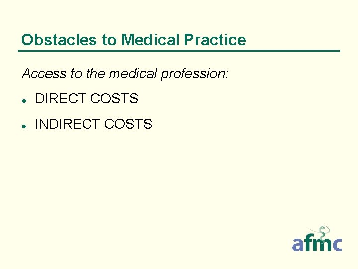 Obstacles to Medical Practice Access to the medical profession: ● DIRECT COSTS ● INDIRECT