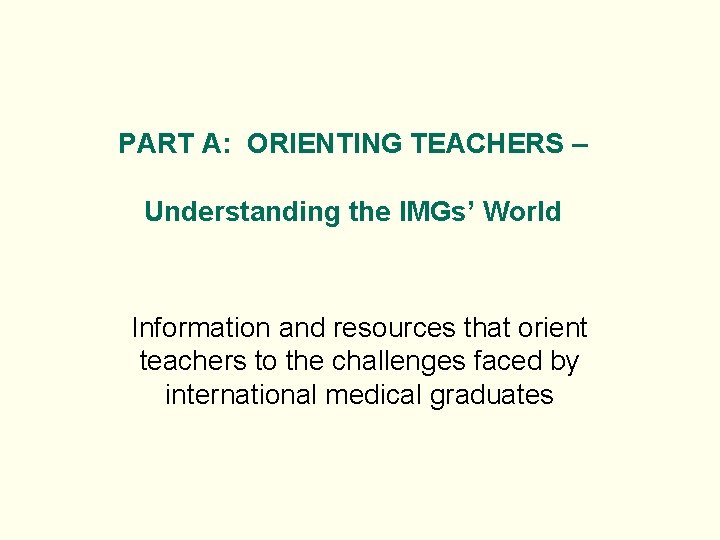 PART A: ORIENTING TEACHERS – Understanding the IMGs’ World Information and resources that orient