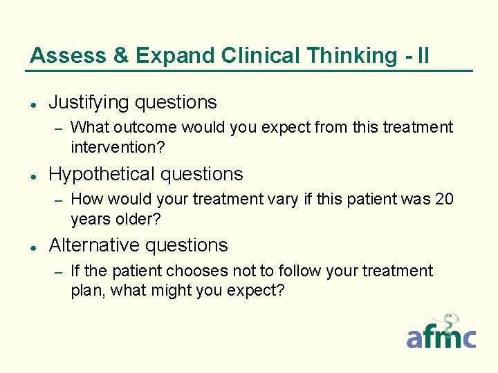 Assess & Expand Clinical Thinking - II ● Justifying questions – ● Hypothetical questions