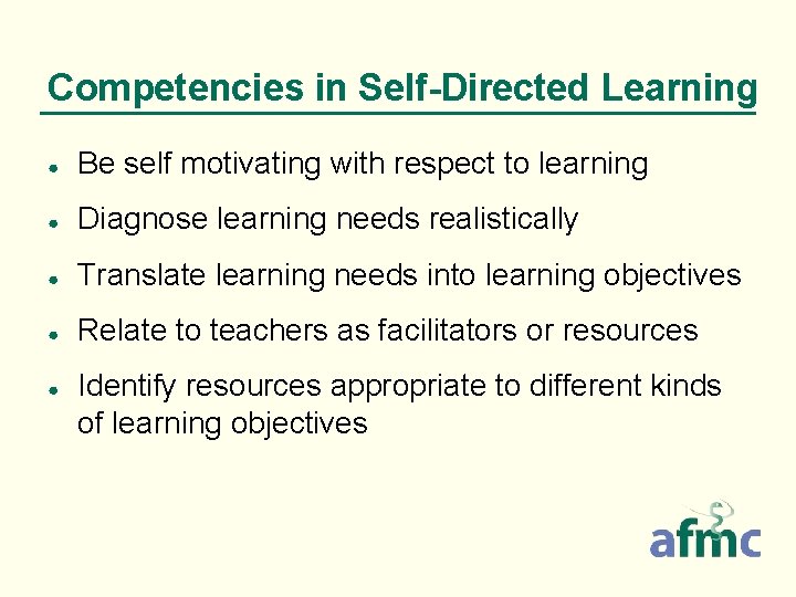 Competencies in Self-Directed Learning ● Be self motivating with respect to learning ● Diagnose