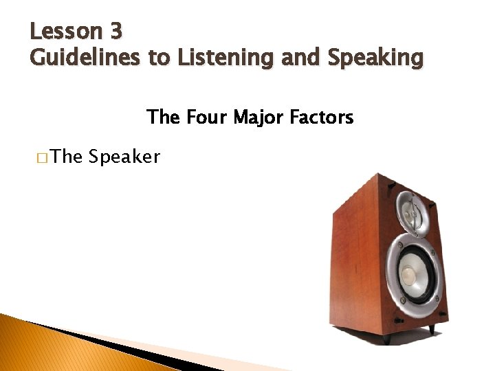 Lesson 3 Guidelines to Listening and Speaking The Four Major Factors � The Speaker