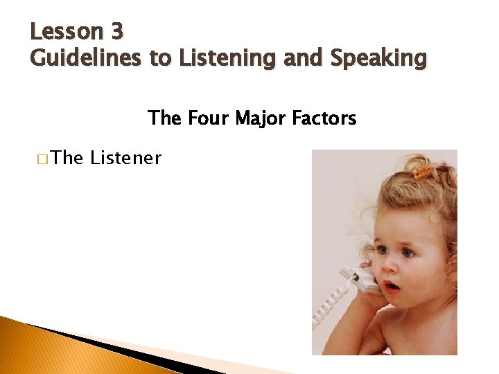 Lesson 3 Guidelines to Listening and Speaking The Four Major Factors � The Listener