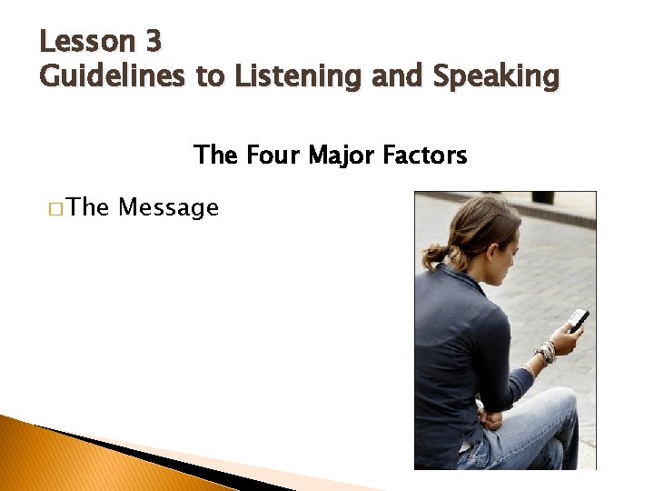 Lesson 3 Guidelines to Listening and Speaking The Four Major Factors � The Message