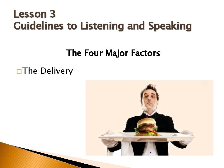 Lesson 3 Guidelines to Listening and Speaking The Four Major Factors � The Delivery
