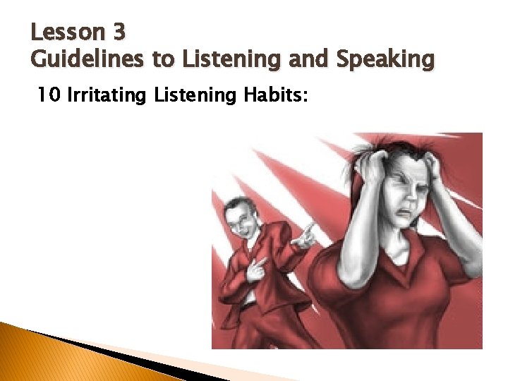 Lesson 3 Guidelines to Listening and Speaking 10 Irritating Listening Habits: 