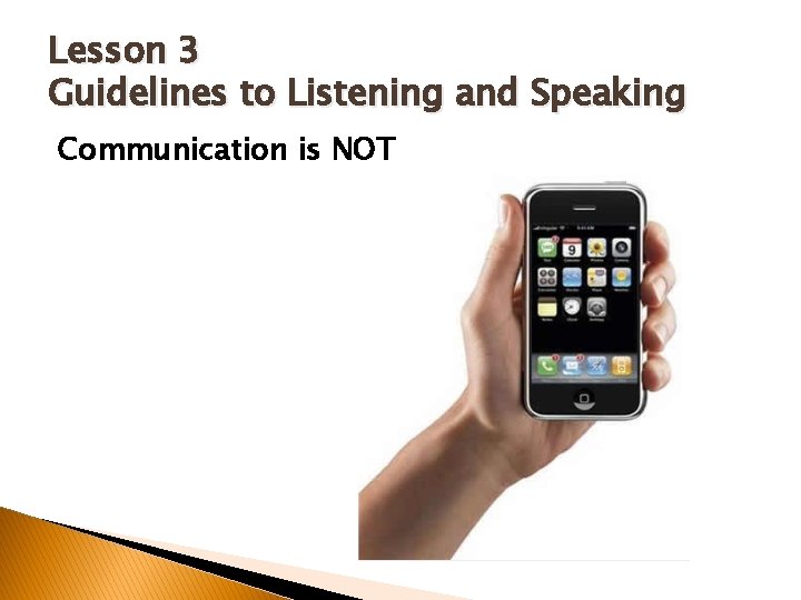 Lesson 3 Guidelines to Listening and Speaking Communication is NOT 