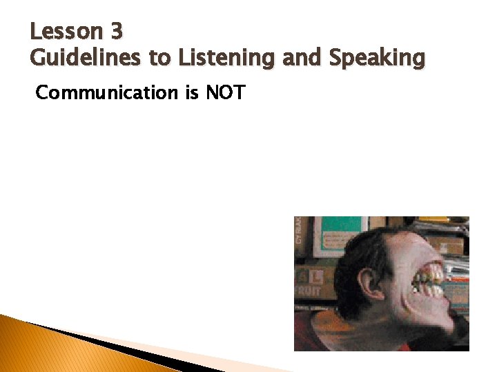 Lesson 3 Guidelines to Listening and Speaking Communication is NOT 