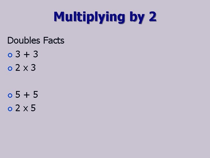 Multiplying by 2 Doubles Facts ¢ 3 + 3 ¢ 2 x 3 5+5